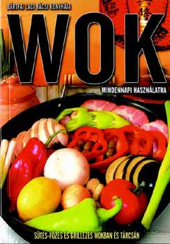 Bártfai Laci bácsi: Wok mindennapi használatra - Sütés-főzés-grillezés wokban és tárcsán