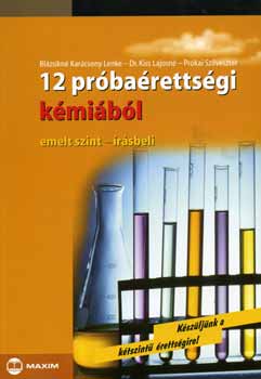 Blázsikné Karácsony Lenke; Dr. Kiss Lajosné: 12 próbaérettségi kémiából - emelt szint - írásbeli