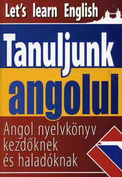 Gerencsér Ferenc: Tanuljunk angolul - Angol nyelvkönyv kezdőknek és haladóknak