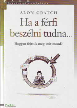 Alon Gratch: Ha a férfi beszélni tudna... - Hogyan fejtsük meg, mit mond?