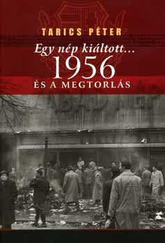 Tarics Péter: Egy nép kiáltott... 1956 és a megtorlás