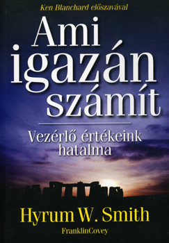 Hyrum W. Smith: Ami igazán számít - Vezérlő értékeink hatalma