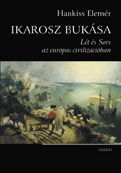 Hankiss Elemér: Ikarosz bukása - Lét és Sors az európai civilizációban