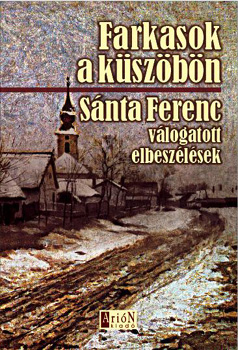 Sánta Ferenc: Farkasok a küszöbön - Válogatott elbeszélések