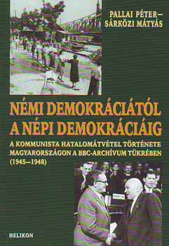 Pallai Péter; Sárközi Mátyás: Némi demokráciától a népi demokráciáig (1945-1948)