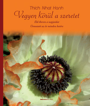 Thich Nhat Hanh: Vegyen körül a szeretet - Éld éberen a napjaidat