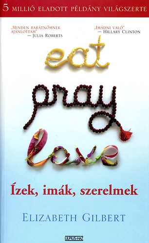 Elizabeth Gilbert: Eat, Pray, Love - Ízek, imák, szerelmek