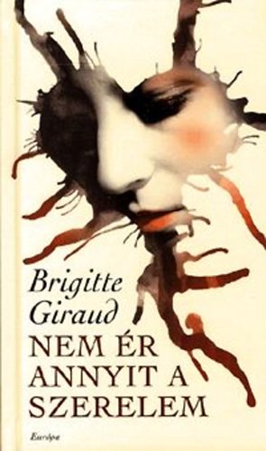 Brigitte Giraud: Nem ér annyit a szerelem