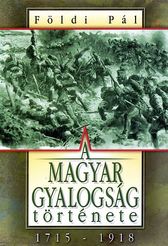 Földi Pál: A Magyar gyalogság története 1715-1918