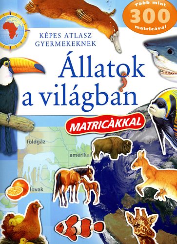 : Állatok a világban - Képes atlasz gyermekeknek (Matricákkal)