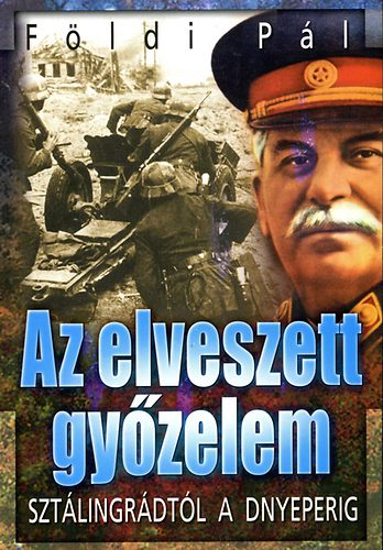Földi Pál: Az elveszett győzelem - Sztálingrádtól a Dnyeperig
