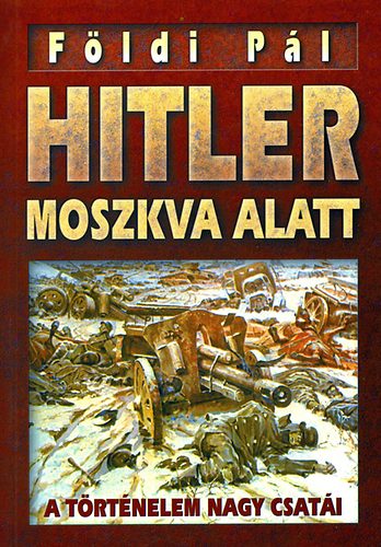 Földi Pál: Hitler Moszkva alatt - Napóleon Moszkva alatt