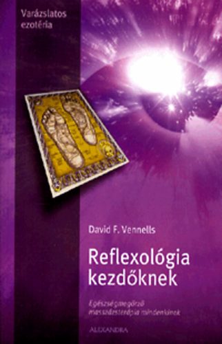 David F. Vennels: Reflexológia kezdőknek - Egészségmegőrző masszázsterápia mindenkinek