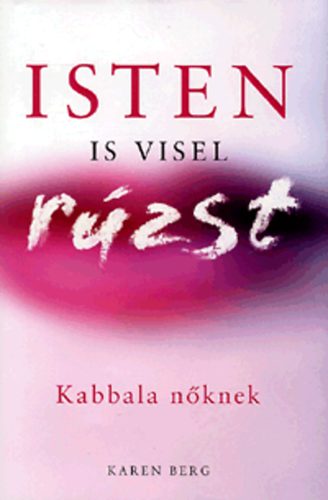 Karen Berg: Isten is visel rúzst - Kabbala nőknek