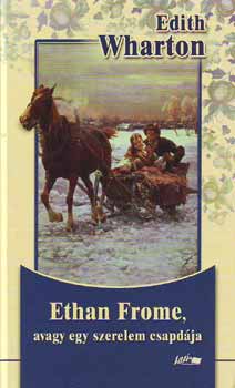 Edith Wharton: Ethan Frome, avagy egy szerelem csapdája