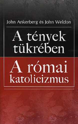 John Ankenberg; John Weldon: A tények tükrében - A római katolicizmus