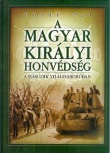 Földi Pál: A Magyar Királyi Honvédség a második világháborúban