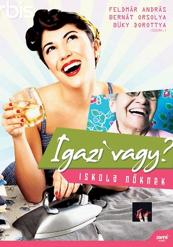 Bernát; Feldmár András; Büky Dorottya: Igazi vagy? - Iskola nőknek