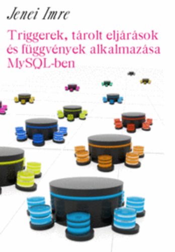 Jenei Imre: Triggerek, tárolt eljárások és függvények alkalmazása MySQL-ben