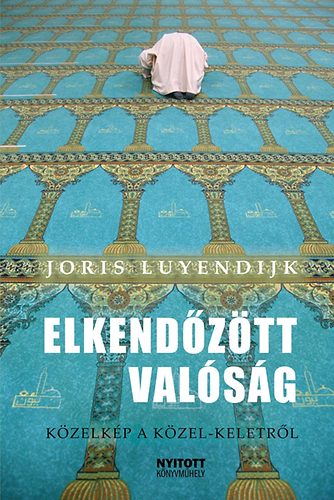 Joris Luyendijk: Elkendőzött valóság - Közelkép a Közel-Keletről