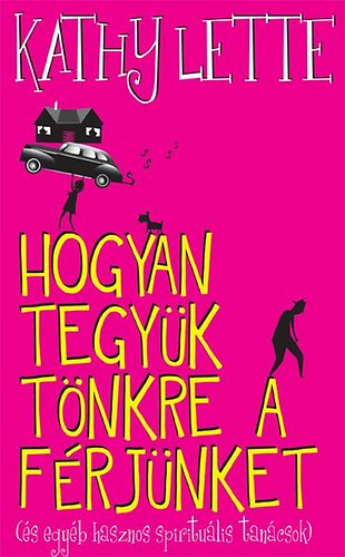 Kathy Lette: Hogyan tegyük tönkre a férjünket?