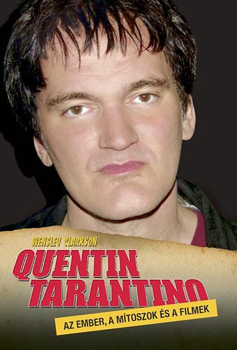 Wensley Clarkson: Quentin Tarantino - Az ember, a mítoszok és a filmek