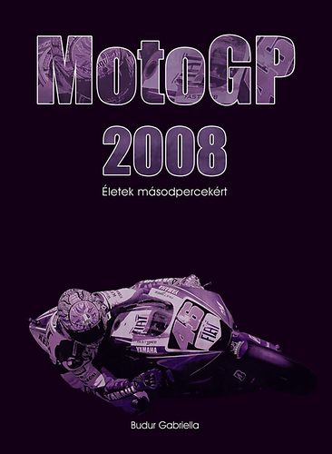 Budur Gabriella: MotoGP 2008 - Életek másodpercekért