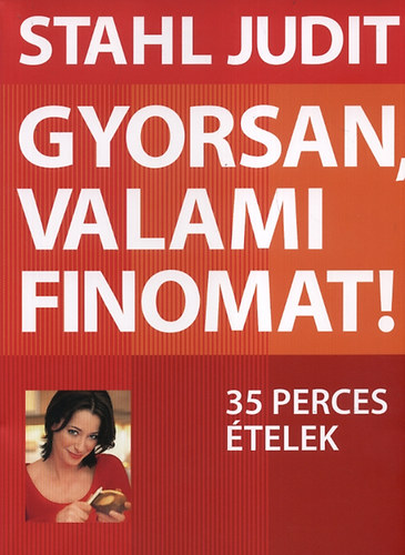 Stahl Judit: Gyorsan, valami finomat! - 35 perces ételek