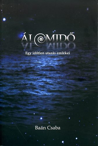 Baán Csaba: Álomidő - Egy időtlen utazás emlékei