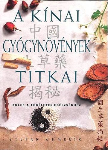 Chmelik, Stefan: A kínai gyógynövények titkai - Kulcs a tökéletes egészséghez