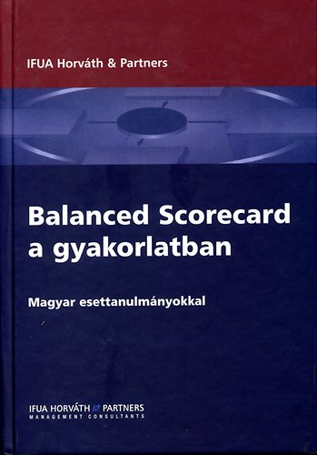 IFUA Horváth & Partners: Balanced Scorecard a gyakorlatban - Magyar esettanulmányokkal