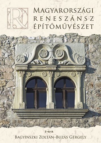 Bagyinszky Zoltán; Buzás Gergely: Magyarországi reneszánsz építőművészet