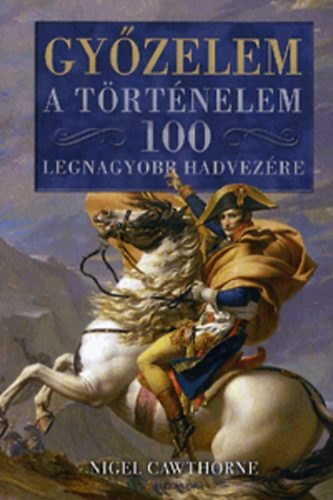 Nigel Cawthorne: Győzelem - A történelem 100 legnagyobb hadvezére