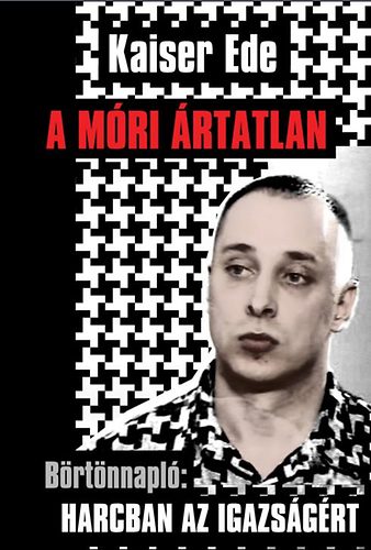 Kaiser Ede: A móri ártatlan - Börtönnapló: harcban az igazságért
