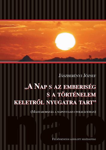 Jászberényi József: A Nap s az emberiség s a történelem keletről nyugatra tart.