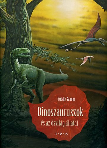 Zubály Sándor: Dinoszauruszok és az ősvilág állatai