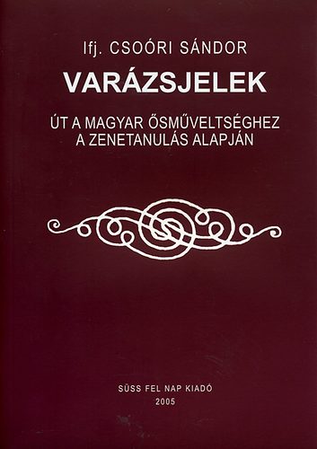 ifj. Csoóri Sándor: Varázsjelek - Út a magyar ősműveltséghez a zenetanulás alapján