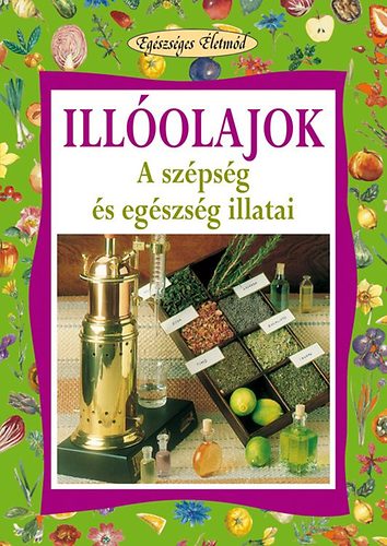 Stefania Del Principe; Luigi Mondo: Illóolajok - A szépség és egészség illatai