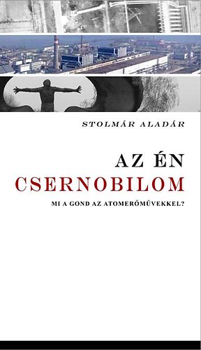 Stolmár Aladár: Az én Csernobilom - Mi a gond az atomerőművekkel?