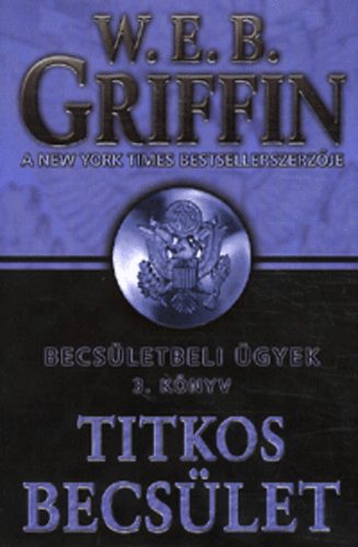 W. E. B. Griffin: Titkos becsület - Becsületbeli ügyek 3. könyv