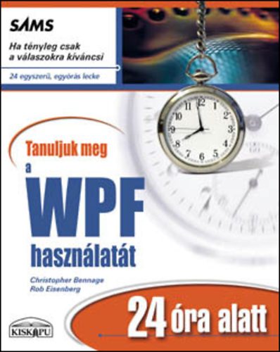 Christopher Bennage; Rob Eisenberg: Tanuljuk meg a WPF használatát 24 óra alatt