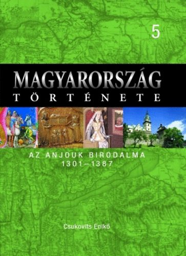 Csukovits Enikő: Magyarország története 5. Az Anjouk birodalma