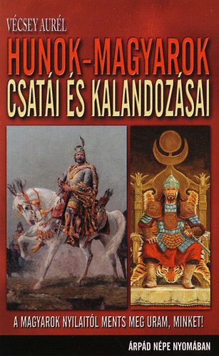 Vécsey Aurél: Hunok-magyarok csatái és kalandozásai - Árpád népe nyomában