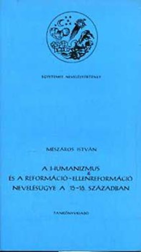 Mészáros István: A humanizmus és a reformáció-ellenreformáció nevelésügye a 15.-16.száz