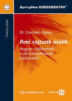 Dr. Cornides Ágnes: Ami rajtunk múlik-Hogyan csökkentsük a rák kialakulásának kockázatát?