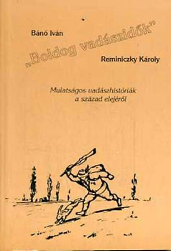 Bánó Iván; Reminiczky Károly: 'Boldog vadászidők' - Mulatságos vadászhistóriák a század elejéről