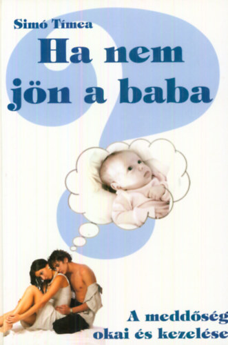 Simó Tímea: Ha nem jön a baba - A meddőség okai és kezelése