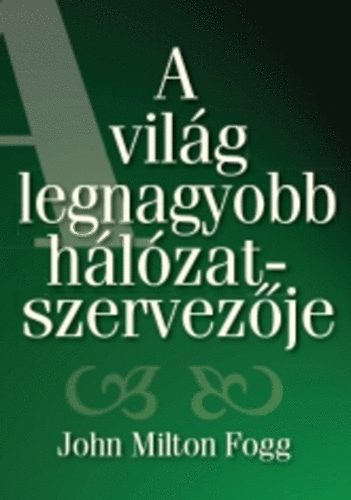 John Milton Fogg: A világ legnagyobb hálózatszervezője