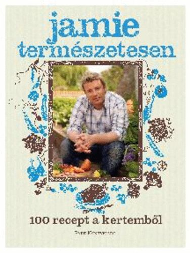 Jamie Oliver: Jamie természetesen - 100 recept a kertemből