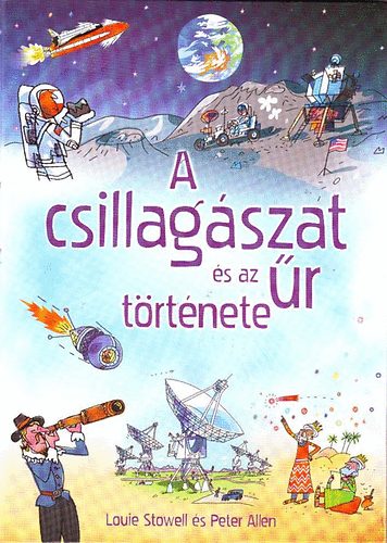 Louie Stowell; Peter Allen: A csillagászat és az űr története